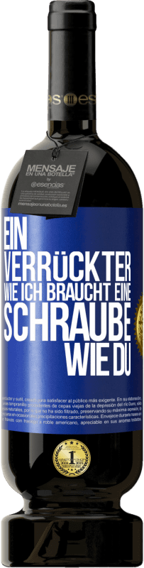 49,95 € Kostenloser Versand | Rotwein Premium Ausgabe MBS® Reserve Ein Verrückter wie ich braucht eine Schraube wie du Blaue Markierung. Anpassbares Etikett Reserve 12 Monate Ernte 2016 Tempranillo