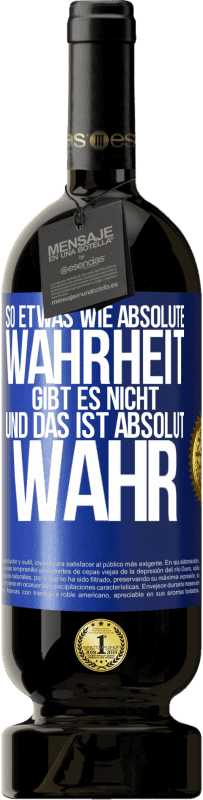 49,95 € | Rotwein Premium Ausgabe MBS® Reserve So etwas wie absolute Wahrheit gibt es nicht ... und das ist absolut wahr. Blaue Markierung. Anpassbares Etikett Reserve 12 Monate Ernte 2014 Tempranillo