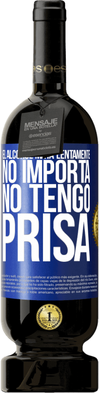 «El alcohol mata lentamente...No importa, no tengo prisa» Edición Premium MBS® Reserva