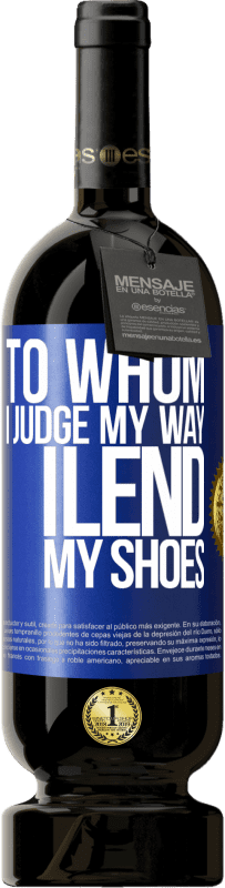 49,95 € | 赤ワイン プレミアム版 MBS® 予約する 私のやり方を判断する人に、私は靴を貸します 青いタグ. カスタマイズ可能なラベル 予約する 12 月 収穫 2016 Tempranillo