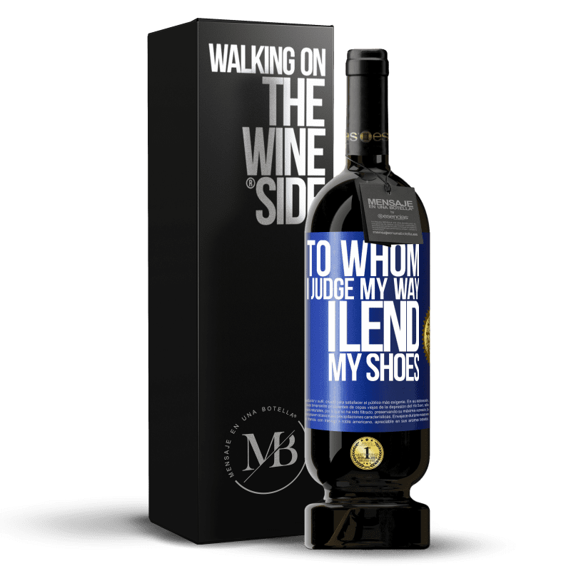 49,95 € Free Shipping | Red Wine Premium Edition MBS® Reserve To whom I judge my way, I lend my shoes Blue Label. Customizable label Reserve 12 Months Harvest 2013 Tempranillo