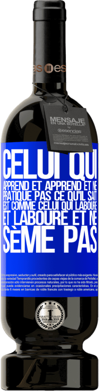 49,95 € | Vin rouge Édition Premium MBS® Réserve Celui qui apprend et apprend et ne pratique pas ce qu'il sait est comme celui qui laboure et laboure et ne sème pas Étiquette Bleue. Étiquette personnalisable Réserve 12 Mois Récolte 2015 Tempranillo