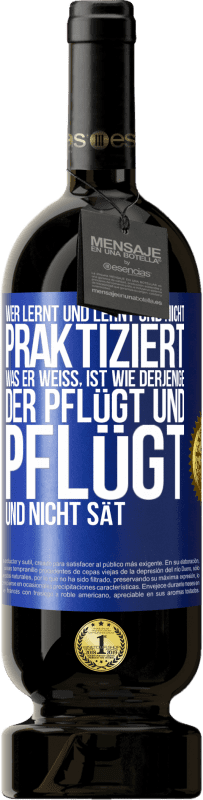 49,95 € Kostenloser Versand | Rotwein Premium Ausgabe MBS® Reserve Wer lernt und lernt und nicht praktiziert, was er weiß, ist wie derjenige, der pflügt und pflügt und nicht sät Blaue Markierung. Anpassbares Etikett Reserve 12 Monate Ernte 2016 Tempranillo