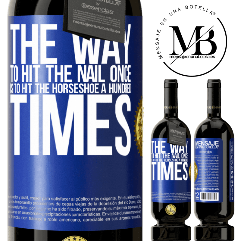 49,95 € Free Shipping | Red Wine Premium Edition MBS® Reserve The way to hit the nail once is to hit the horseshoe a hundred times Blue Label. Customizable label Reserve 12 Months Harvest 2016 Tempranillo