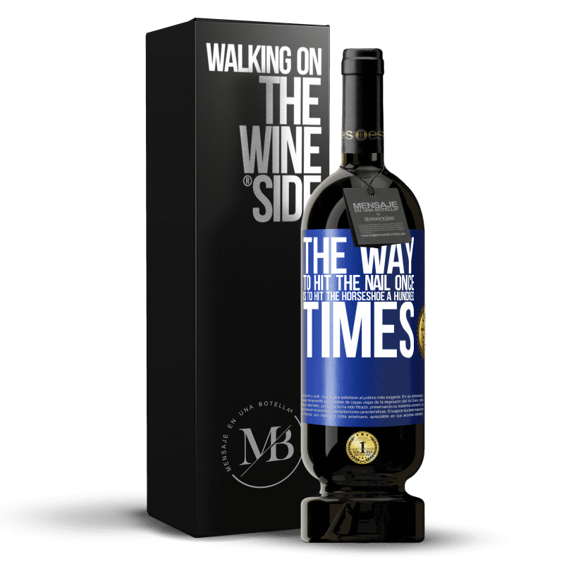 49,95 € Free Shipping | Red Wine Premium Edition MBS® Reserve The way to hit the nail once is to hit the horseshoe a hundred times Blue Label. Customizable label Reserve 12 Months Harvest 2015 Tempranillo