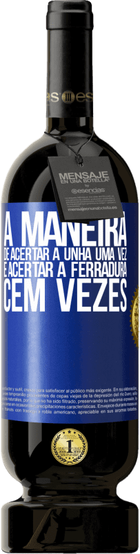 49,95 € | Vinho tinto Edição Premium MBS® Reserva A maneira de acertar a unha uma vez é acertar a ferradura cem vezes Etiqueta Azul. Etiqueta personalizável Reserva 12 Meses Colheita 2015 Tempranillo