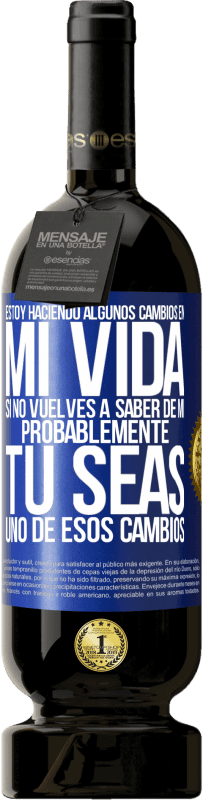 49,95 € | Vino Tinto Edición Premium MBS® Reserva Estoy haciendo algunos cambios en mi vida. Si no vuelves a saber de mi, probablemente tú seas uno de esos cambios Etiqueta Azul. Etiqueta personalizable Reserva 12 Meses Cosecha 2015 Tempranillo