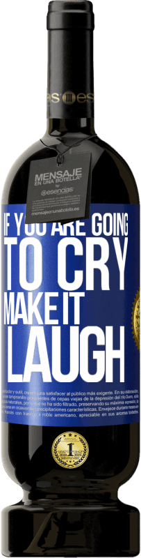 49,95 € | Red Wine Premium Edition MBS® Reserve If you are going to cry, make it laugh Blue Label. Customizable label Reserve 12 Months Harvest 2016 Tempranillo