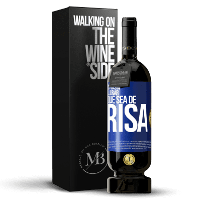 «Si vas a llorar, que sea de risa» Edición Premium MBS® Reserva