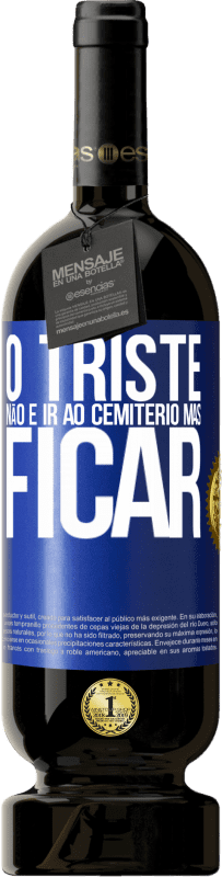 49,95 € | Vinho tinto Edição Premium MBS® Reserva O triste não é ir ao cemitério, mas ficar Etiqueta Azul. Etiqueta personalizável Reserva 12 Meses Colheita 2016 Tempranillo