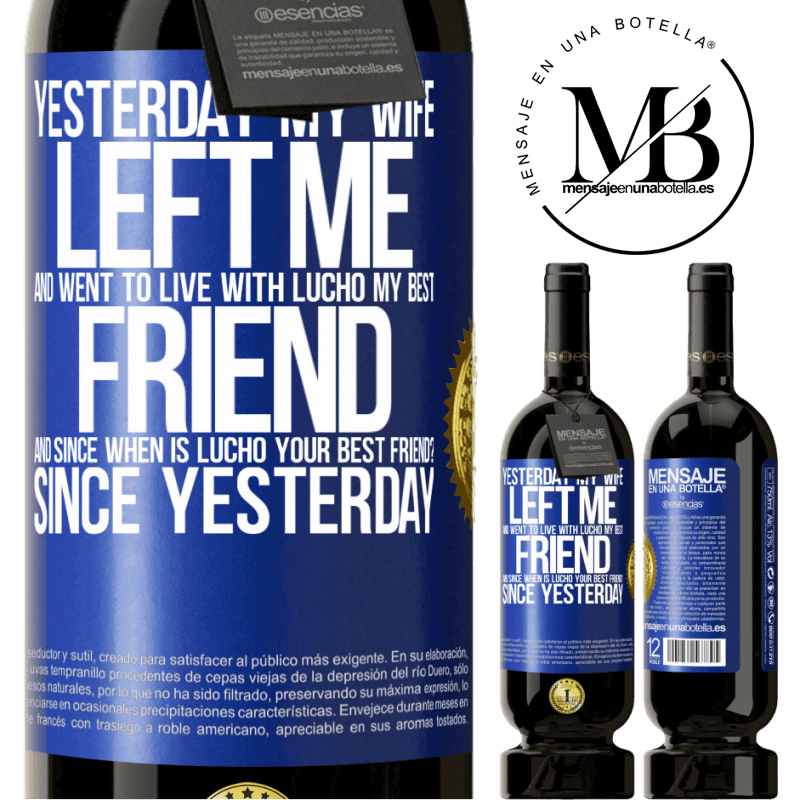 29,95 € Free Shipping | Red Wine Premium Edition MBS® Reserva Yesterday my wife left me and went to live with Lucho, my best friend. And since when is Lucho your best friend? Since Blue Label. Customizable label Reserva 12 Months Harvest 2014 Tempranillo