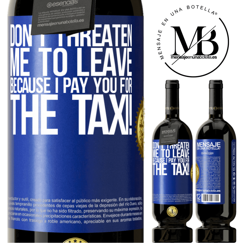 49,95 € Free Shipping | Red Wine Premium Edition MBS® Reserve Don't threaten me to leave because I pay you for the taxi! Blue Label. Customizable label Reserve 12 Months Harvest 2015 Tempranillo