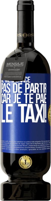 49,95 € | Vin rouge Édition Premium MBS® Réserve Ne me menace pas de partir car je te paie le taxi! Étiquette Bleue. Étiquette personnalisable Réserve 12 Mois Récolte 2015 Tempranillo