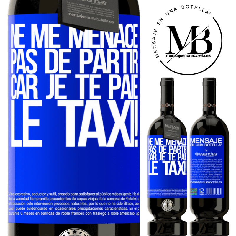 «Ne me menace pas de partir car je te paie le taxi!» Édition Premium MBS® Réserve
