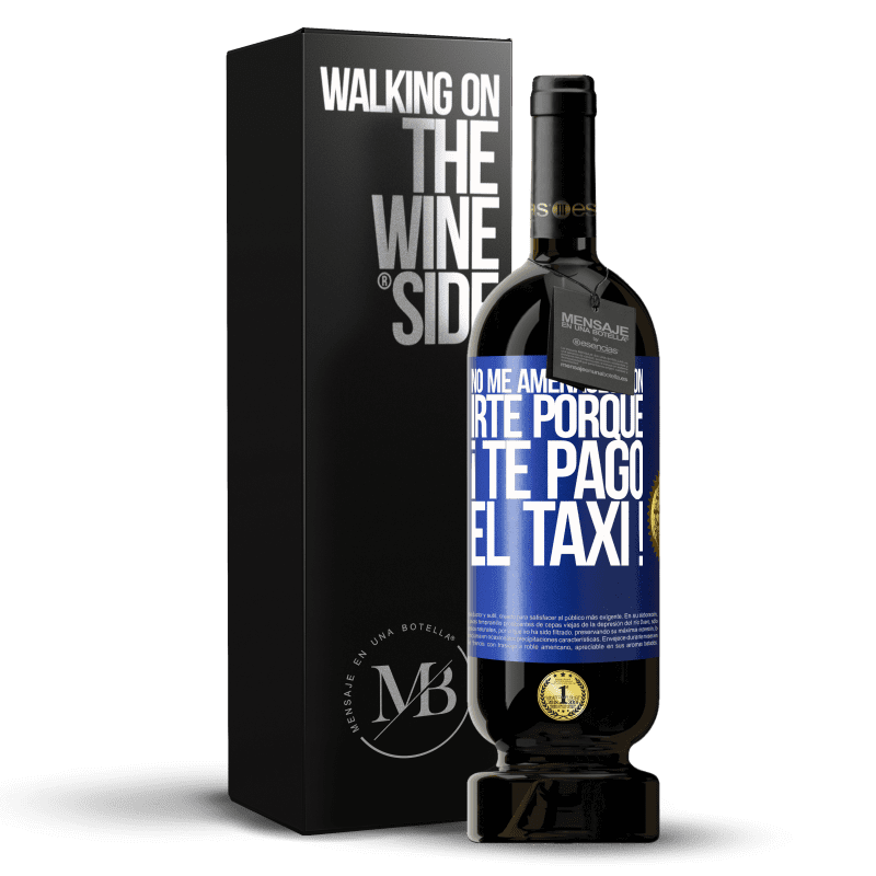 49,95 € Envío gratis | Vino Tinto Edición Premium MBS® Reserva No me amenaces con irte porque ¡Te pago el taxi! Etiqueta Azul. Etiqueta personalizable Reserva 12 Meses Cosecha 2015 Tempranillo