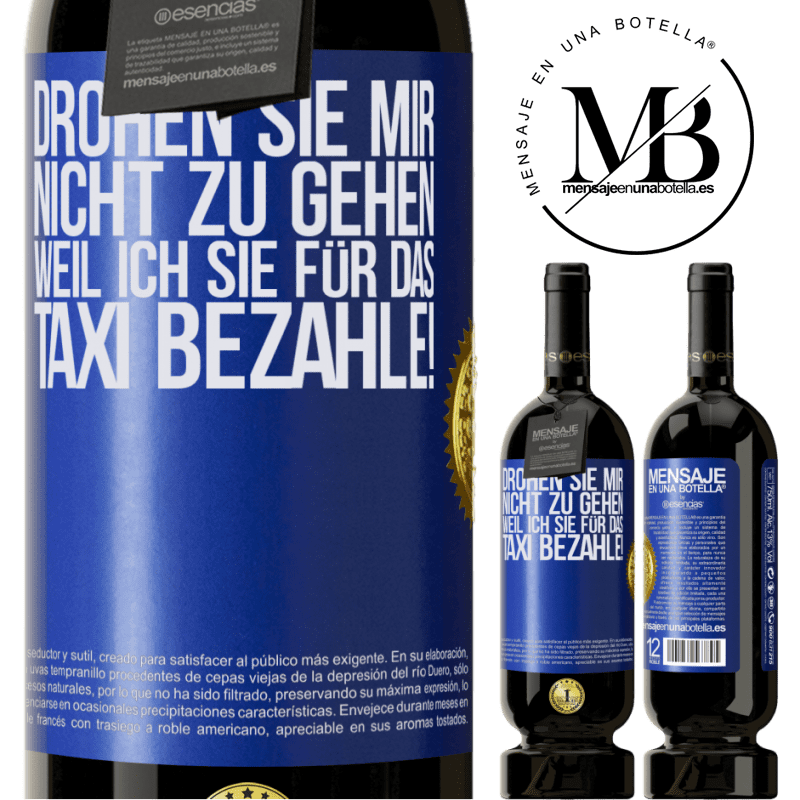 49,95 € Kostenloser Versand | Rotwein Premium Ausgabe MBS® Reserve Droh mir nicht zu gehen, weil ich dir das Taxi bezahle! Blaue Markierung. Anpassbares Etikett Reserve 12 Monate Ernte 2015 Tempranillo