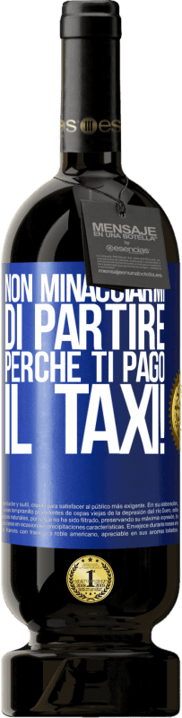 49,95 € | Vino rosso Edizione Premium MBS® Riserva Non minacciarmi di partire perché ti pago il taxi! Etichetta Blu. Etichetta personalizzabile Riserva 12 Mesi Raccogliere 2015 Tempranillo