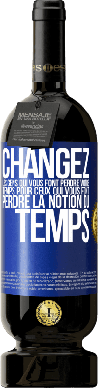 49,95 € | Vin rouge Édition Premium MBS® Réserve Changez les gens qui vous font perdre votre temps pour ceux qui vous font perdre la notion du temps Étiquette Bleue. Étiquette personnalisable Réserve 12 Mois Récolte 2015 Tempranillo