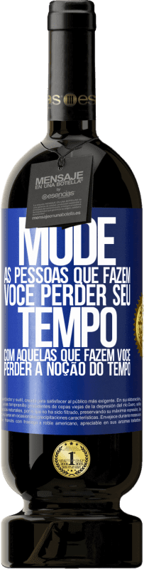 49,95 € | Vinho tinto Edição Premium MBS® Reserva Mude as pessoas que fazem você perder seu tempo com aquelas que fazem você perder a noção do tempo Etiqueta Azul. Etiqueta personalizável Reserva 12 Meses Colheita 2016 Tempranillo