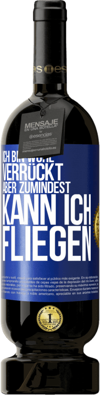 49,95 € Kostenloser Versand | Rotwein Premium Ausgabe MBS® Reserve Ich bin wohl verrückt, aber zumindest kann ich fliegen Blaue Markierung. Anpassbares Etikett Reserve 12 Monate Ernte 2016 Tempranillo