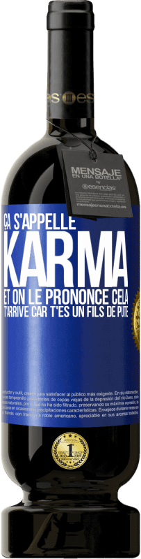 49,95 € | Vin rouge Édition Premium MBS® Réserve Ça s'appelle Karma et on le prononce Cela t'arrive car t'es un fils de pute Étiquette Bleue. Étiquette personnalisable Réserve 12 Mois Récolte 2016 Tempranillo