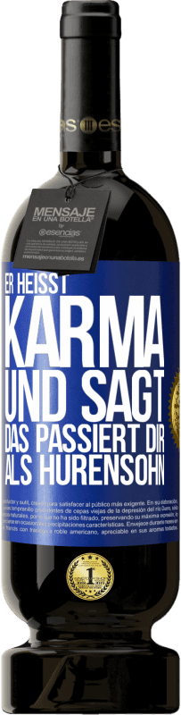 49,95 € | Rotwein Premium Ausgabe MBS® Reserve Er heißt Karma und sagt: Das passiert dir als Hurensohn. Blaue Markierung. Anpassbares Etikett Reserve 12 Monate Ernte 2014 Tempranillo