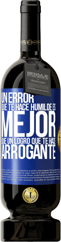 49,95 € | Vino Tinto Edición Premium MBS® Reserva Un error que te hace humilde es mejor que un logro que te hace arrogante Etiqueta Azul. Etiqueta personalizable Reserva 12 Meses Cosecha 2016 Tempranillo