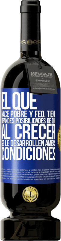 49,95 € Envío gratis | Vino Tinto Edición Premium MBS® Reserva El que nace pobre y feo, tiene grandes posibilidades de que al crecer...se le desarrollen ambas condiciones Etiqueta Azul. Etiqueta personalizable Reserva 12 Meses Cosecha 2016 Tempranillo
