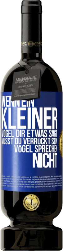 49,95 € | Rotwein Premium Ausgabe MBS® Reserve Wenn ein kleiner Vogel dir etwas sagt… musst du verrückt sein, Vögel sprechen nicht Blaue Markierung. Anpassbares Etikett Reserve 12 Monate Ernte 2016 Tempranillo