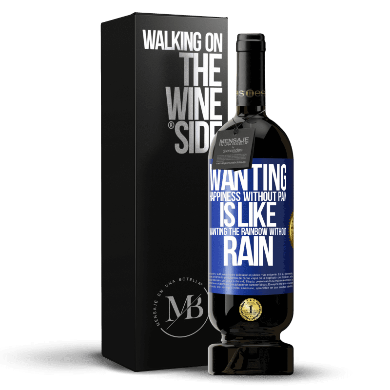 49,95 € Free Shipping | Red Wine Premium Edition MBS® Reserve Wanting happiness without pain is like wanting the rainbow without rain Blue Label. Customizable label Reserve 12 Months Harvest 2015 Tempranillo