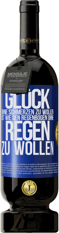 49,95 € | Rotwein Premium Ausgabe MBS® Reserve Glück ohne Schmerzen zu wollen, ist wie den Regenbogen ohne Regen zu wollen Blaue Markierung. Anpassbares Etikett Reserve 12 Monate Ernte 2015 Tempranillo