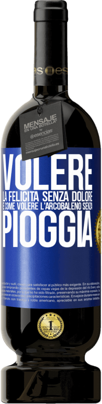 49,95 € | Vino rosso Edizione Premium MBS® Riserva Volere la felicità senza dolore è come volere l'arcobaleno senza pioggia Etichetta Blu. Etichetta personalizzabile Riserva 12 Mesi Raccogliere 2014 Tempranillo