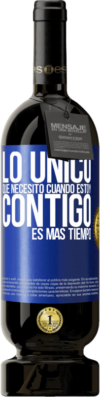 49,95 € | Vino Tinto Edición Premium MBS® Reserva Lo único que necesito cuando estoy contigo es más tiempo Etiqueta Azul. Etiqueta personalizable Reserva 12 Meses Cosecha 2015 Tempranillo