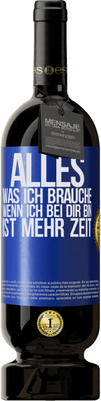 49,95 € | Rotwein Premium Ausgabe MBS® Reserve Alles, was ich brauche, wenn ich bei dir bin, ist mehr Zeit Blaue Markierung. Anpassbares Etikett Reserve 12 Monate Ernte 2015 Tempranillo