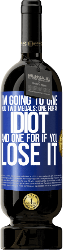 49,95 € Free Shipping | Red Wine Premium Edition MBS® Reserve I'm going to give you two medals: One for an idiot and one for if you lose it Blue Label. Customizable label Reserve 12 Months Harvest 2016 Tempranillo