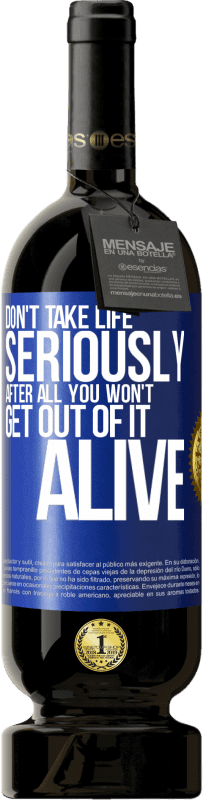 49,95 € | Red Wine Premium Edition MBS® Reserve Don't take life seriously, after all, you won't get out of it alive Blue Label. Customizable label Reserve 12 Months Harvest 2014 Tempranillo