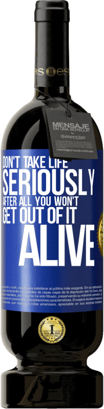 49,95 € | Red Wine Premium Edition MBS® Reserve Don't take life seriously, after all, you won't get out of it alive Blue Label. Customizable label Reserve 12 Months Harvest 2015 Tempranillo