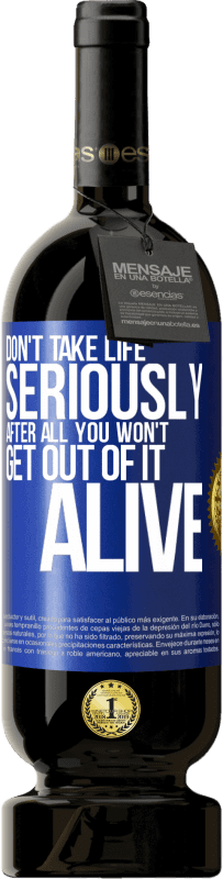 49,95 € | Red Wine Premium Edition MBS® Reserve Don't take life seriously, after all, you won't get out of it alive Blue Label. Customizable label Reserve 12 Months Harvest 2016 Tempranillo