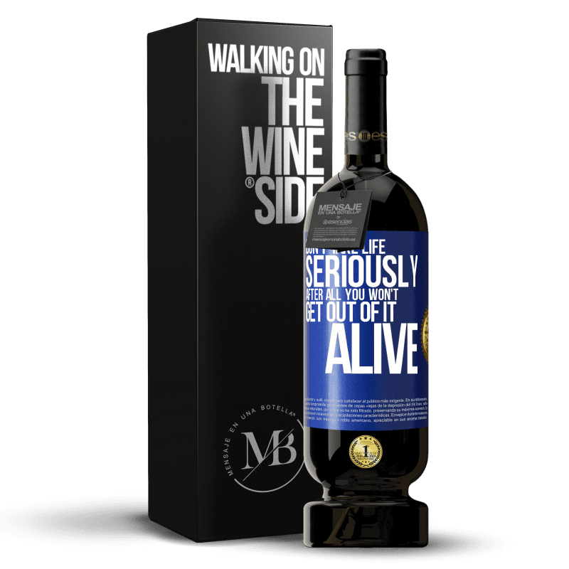 49,95 € Free Shipping | Red Wine Premium Edition MBS® Reserve Don't take life seriously, after all, you won't get out of it alive Blue Label. Customizable label Reserve 12 Months Harvest 2014 Tempranillo