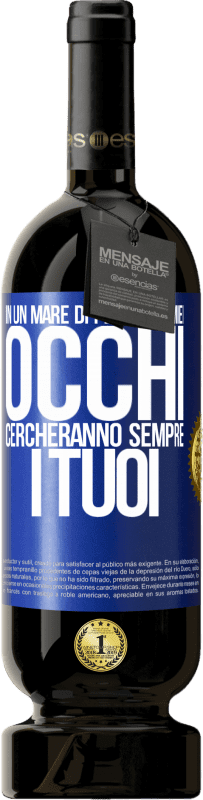 49,95 € Spedizione Gratuita | Vino rosso Edizione Premium MBS® Riserva In un mare di persone i miei occhi cercheranno sempre i tuoi Etichetta Blu. Etichetta personalizzabile Riserva 12 Mesi Raccogliere 2014 Tempranillo