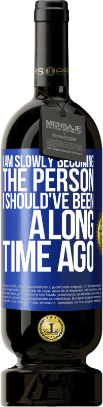 49,95 € Free Shipping | Red Wine Premium Edition MBS® Reserve I am slowly becoming the person I should've been a long time ago Blue Label. Customizable label Reserve 12 Months Harvest 2016 Tempranillo