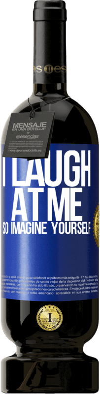 49,95 € Free Shipping | Red Wine Premium Edition MBS® Reserve I laugh at me, so imagine yourself Blue Label. Customizable label Reserve 12 Months Harvest 2016 Tempranillo