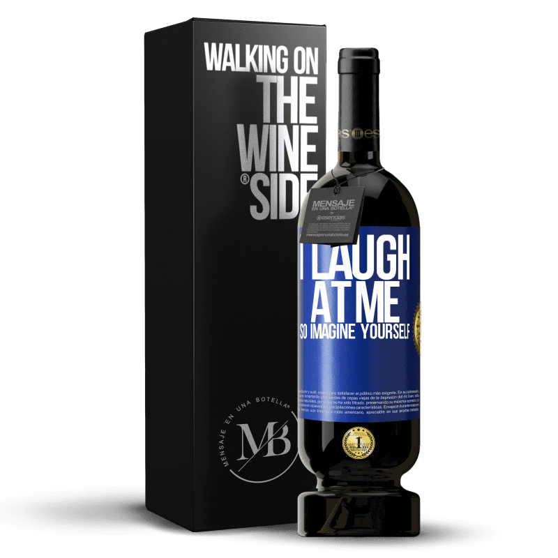 49,95 € Free Shipping | Red Wine Premium Edition MBS® Reserve I laugh at me, so imagine yourself Blue Label. Customizable label Reserve 12 Months Harvest 2015 Tempranillo