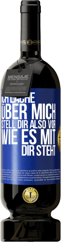 49,95 € | Rotwein Premium Ausgabe MBS® Reserve Ich lache über mich, stell dir also vor, wie es mit dir steht Blaue Markierung. Anpassbares Etikett Reserve 12 Monate Ernte 2015 Tempranillo