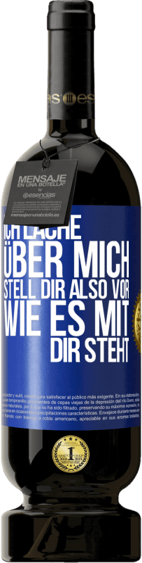 49,95 € Kostenloser Versand | Rotwein Premium Ausgabe MBS® Reserve Ich lache über mich, stell dir also vor, wie es mit dir steht Blaue Markierung. Anpassbares Etikett Reserve 12 Monate Ernte 2016 Tempranillo