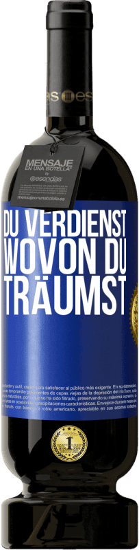 49,95 € Kostenloser Versand | Rotwein Premium Ausgabe MBS® Reserve Du verdienst, wovon du träumst Blaue Markierung. Anpassbares Etikett Reserve 12 Monate Ernte 2015 Tempranillo