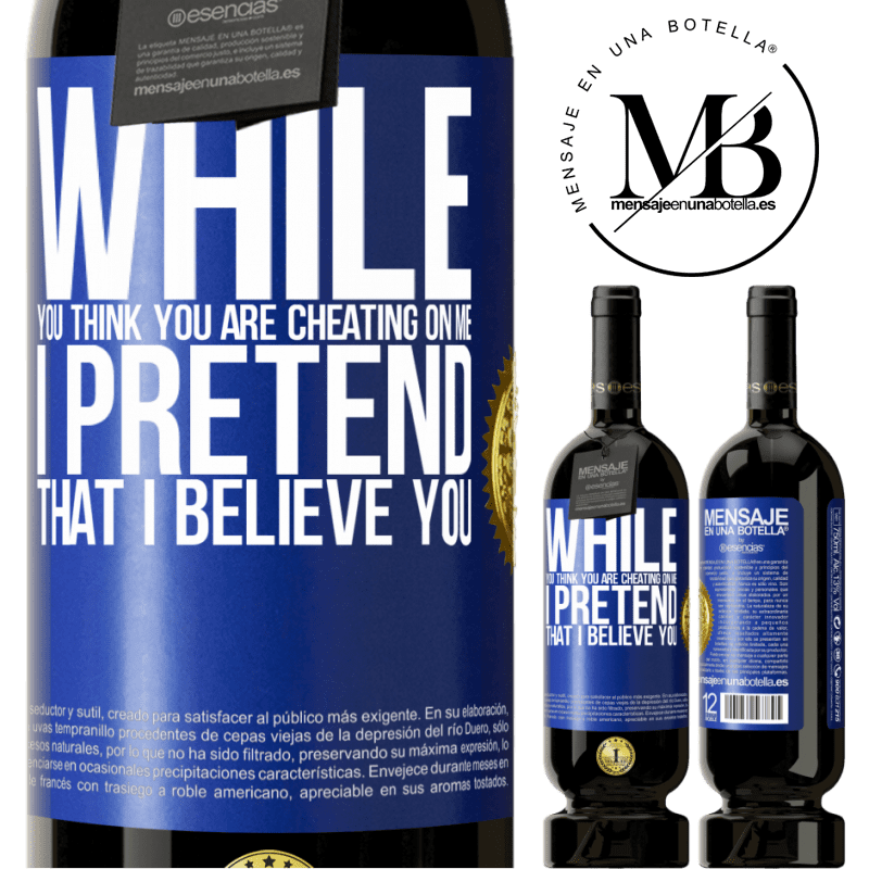 29,95 € Free Shipping | Red Wine Premium Edition MBS® Reserva While you think you are cheating on me, I pretend that I believe you Blue Label. Customizable label Reserva 12 Months Harvest 2014 Tempranillo