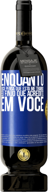 49,95 € Envio grátis | Vinho tinto Edição Premium MBS® Reserva Enquanto você pensa que está me traindo, eu finjo que acredito em você Etiqueta Azul. Etiqueta personalizável Reserva 12 Meses Colheita 2015 Tempranillo