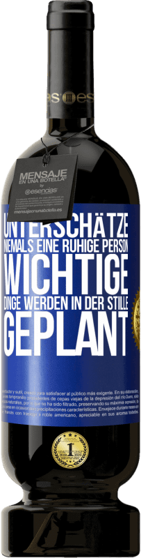 49,95 € | Rotwein Premium Ausgabe MBS® Reserve Unterschätze niemals eine ruhige Person, wichtige Dinge werden in der Stille geplant Blaue Markierung. Anpassbares Etikett Reserve 12 Monate Ernte 2016 Tempranillo