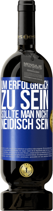 49,95 € | Rotwein Premium Ausgabe MBS® Reserve Um erfolgreich zu sein, sollte man nicht neidisch sein Blaue Markierung. Anpassbares Etikett Reserve 12 Monate Ernte 2016 Tempranillo